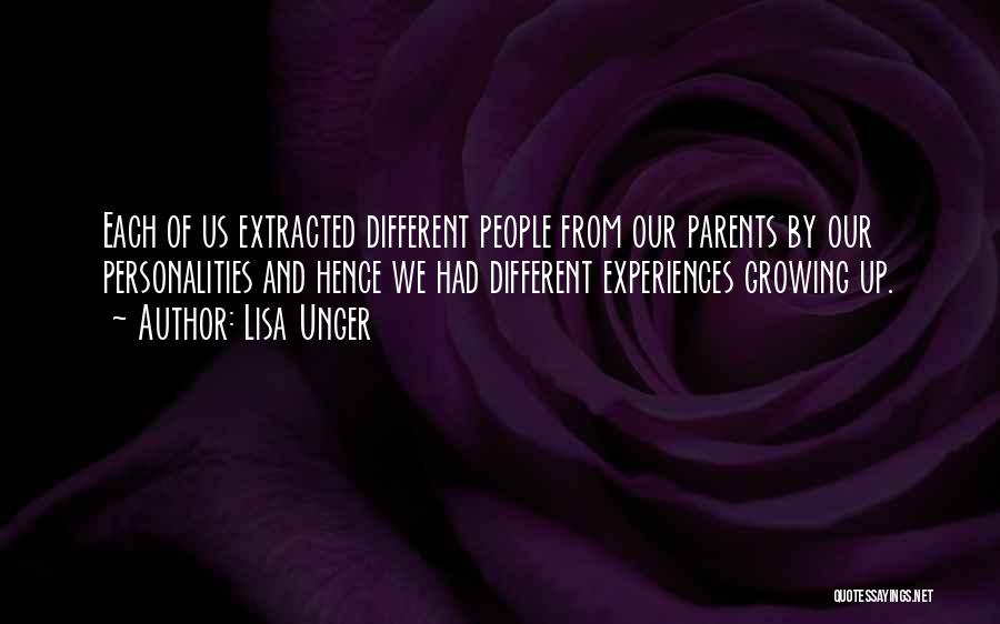 Lisa Unger Quotes: Each Of Us Extracted Different People From Our Parents By Our Personalities And Hence We Had Different Experiences Growing Up.