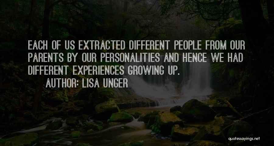 Lisa Unger Quotes: Each Of Us Extracted Different People From Our Parents By Our Personalities And Hence We Had Different Experiences Growing Up.