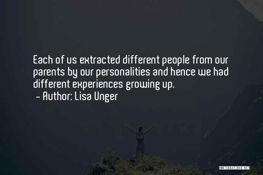 Lisa Unger Quotes: Each Of Us Extracted Different People From Our Parents By Our Personalities And Hence We Had Different Experiences Growing Up.