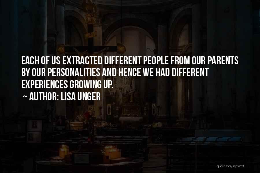 Lisa Unger Quotes: Each Of Us Extracted Different People From Our Parents By Our Personalities And Hence We Had Different Experiences Growing Up.