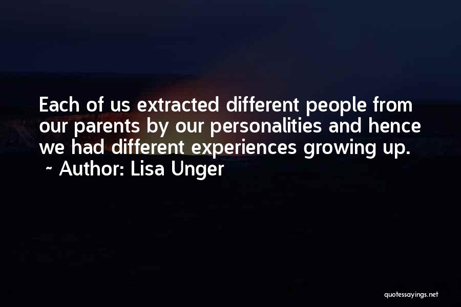 Lisa Unger Quotes: Each Of Us Extracted Different People From Our Parents By Our Personalities And Hence We Had Different Experiences Growing Up.