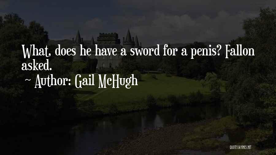 Gail McHugh Quotes: What, Does He Have A Sword For A Penis? Fallon Asked.