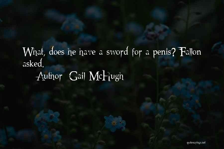 Gail McHugh Quotes: What, Does He Have A Sword For A Penis? Fallon Asked.