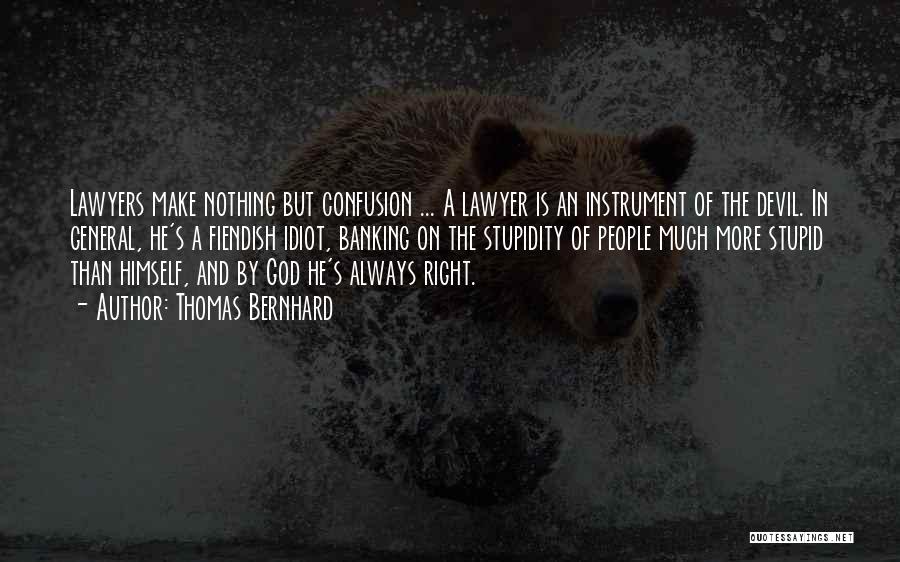 Thomas Bernhard Quotes: Lawyers Make Nothing But Confusion ... A Lawyer Is An Instrument Of The Devil. In General, He's A Fiendish Idiot,