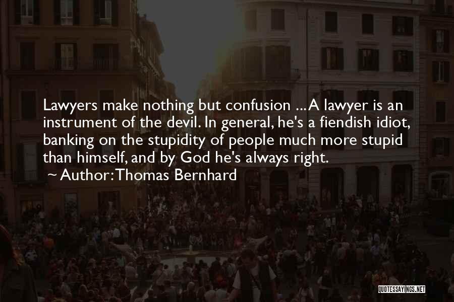 Thomas Bernhard Quotes: Lawyers Make Nothing But Confusion ... A Lawyer Is An Instrument Of The Devil. In General, He's A Fiendish Idiot,