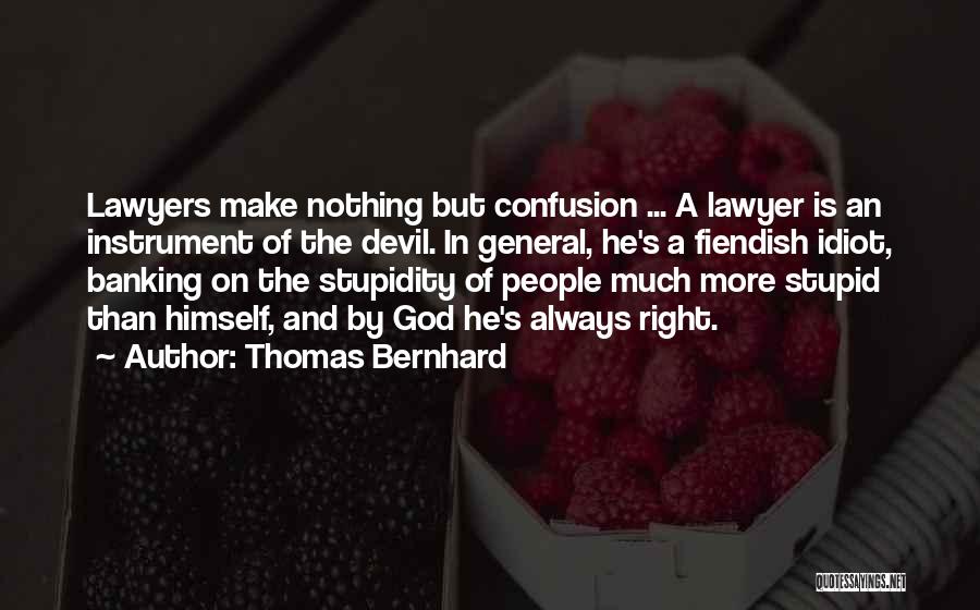 Thomas Bernhard Quotes: Lawyers Make Nothing But Confusion ... A Lawyer Is An Instrument Of The Devil. In General, He's A Fiendish Idiot,