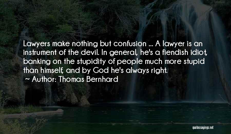 Thomas Bernhard Quotes: Lawyers Make Nothing But Confusion ... A Lawyer Is An Instrument Of The Devil. In General, He's A Fiendish Idiot,
