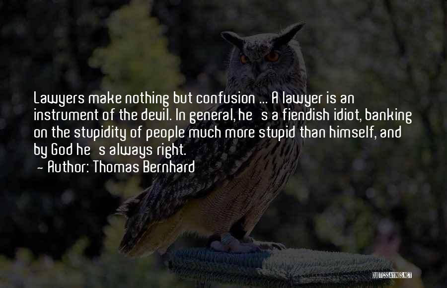 Thomas Bernhard Quotes: Lawyers Make Nothing But Confusion ... A Lawyer Is An Instrument Of The Devil. In General, He's A Fiendish Idiot,