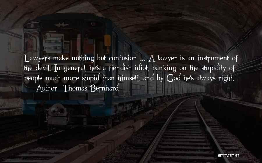 Thomas Bernhard Quotes: Lawyers Make Nothing But Confusion ... A Lawyer Is An Instrument Of The Devil. In General, He's A Fiendish Idiot,