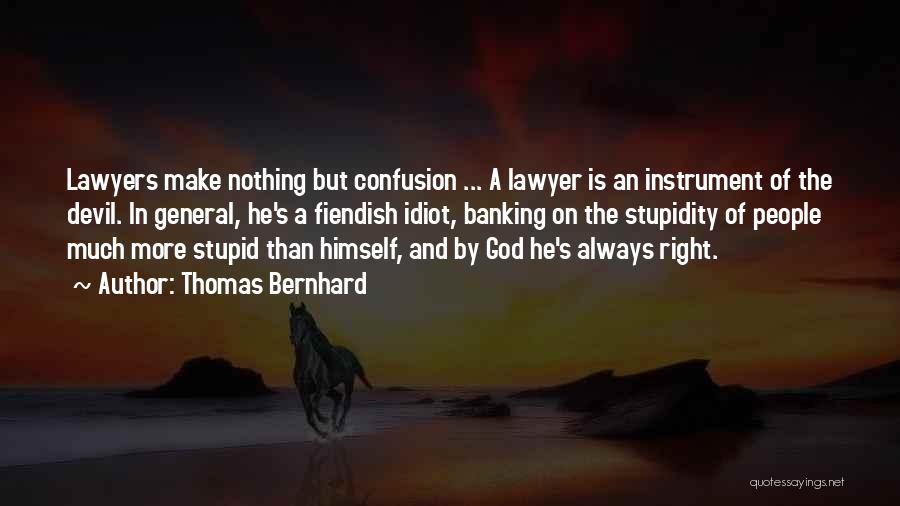 Thomas Bernhard Quotes: Lawyers Make Nothing But Confusion ... A Lawyer Is An Instrument Of The Devil. In General, He's A Fiendish Idiot,