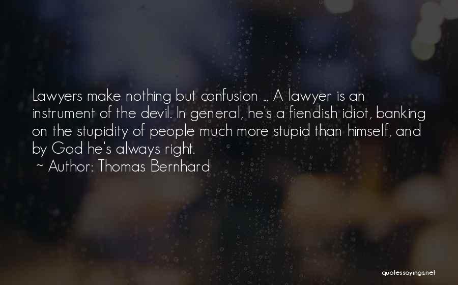 Thomas Bernhard Quotes: Lawyers Make Nothing But Confusion ... A Lawyer Is An Instrument Of The Devil. In General, He's A Fiendish Idiot,