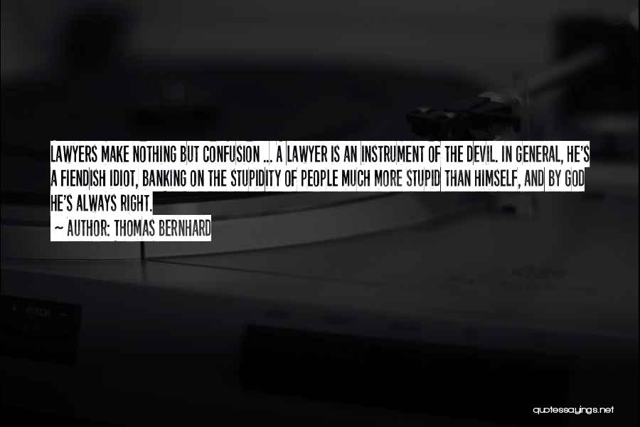 Thomas Bernhard Quotes: Lawyers Make Nothing But Confusion ... A Lawyer Is An Instrument Of The Devil. In General, He's A Fiendish Idiot,