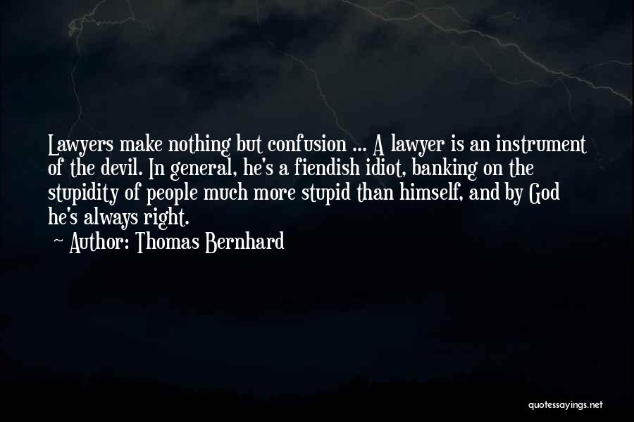 Thomas Bernhard Quotes: Lawyers Make Nothing But Confusion ... A Lawyer Is An Instrument Of The Devil. In General, He's A Fiendish Idiot,