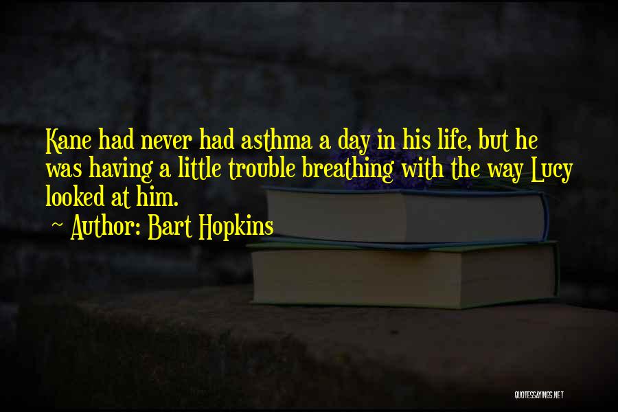 Bart Hopkins Quotes: Kane Had Never Had Asthma A Day In His Life, But He Was Having A Little Trouble Breathing With The