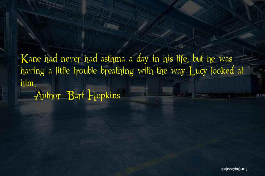 Bart Hopkins Quotes: Kane Had Never Had Asthma A Day In His Life, But He Was Having A Little Trouble Breathing With The