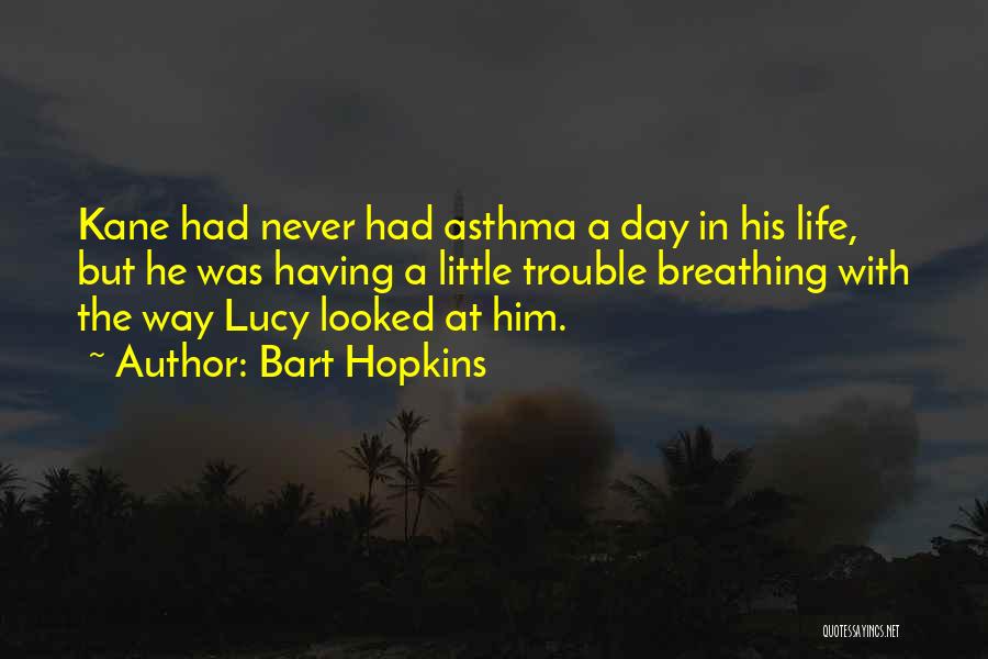 Bart Hopkins Quotes: Kane Had Never Had Asthma A Day In His Life, But He Was Having A Little Trouble Breathing With The