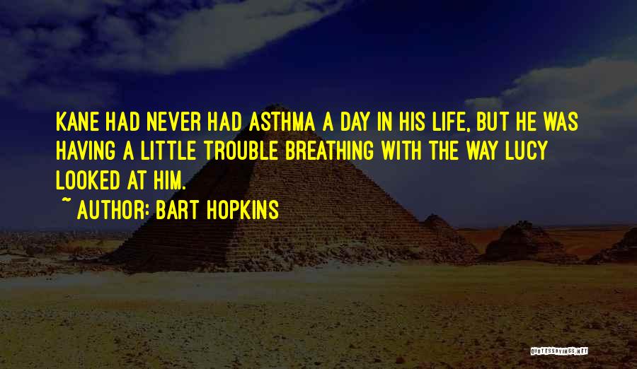Bart Hopkins Quotes: Kane Had Never Had Asthma A Day In His Life, But He Was Having A Little Trouble Breathing With The