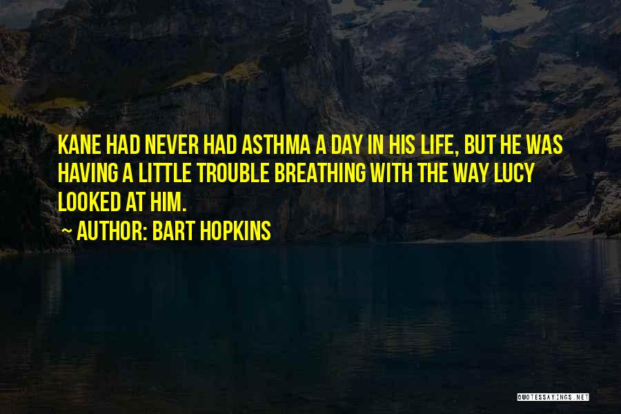 Bart Hopkins Quotes: Kane Had Never Had Asthma A Day In His Life, But He Was Having A Little Trouble Breathing With The