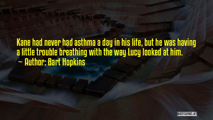Bart Hopkins Quotes: Kane Had Never Had Asthma A Day In His Life, But He Was Having A Little Trouble Breathing With The