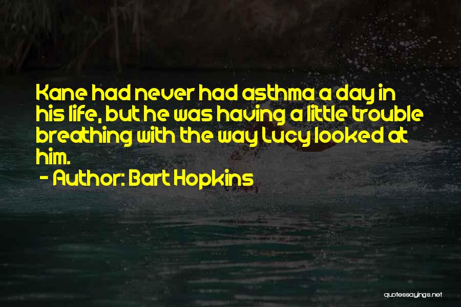 Bart Hopkins Quotes: Kane Had Never Had Asthma A Day In His Life, But He Was Having A Little Trouble Breathing With The