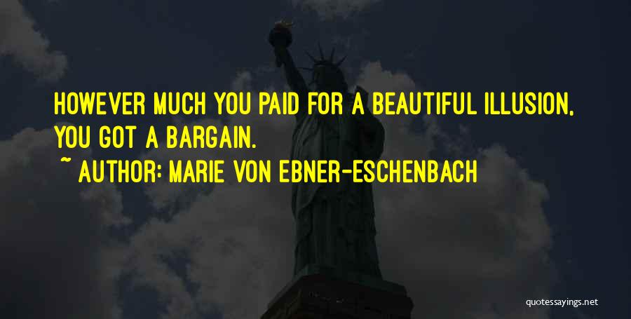 Marie Von Ebner-Eschenbach Quotes: However Much You Paid For A Beautiful Illusion, You Got A Bargain.