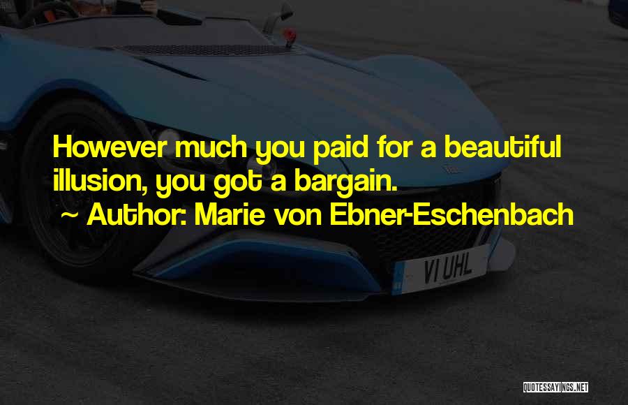 Marie Von Ebner-Eschenbach Quotes: However Much You Paid For A Beautiful Illusion, You Got A Bargain.