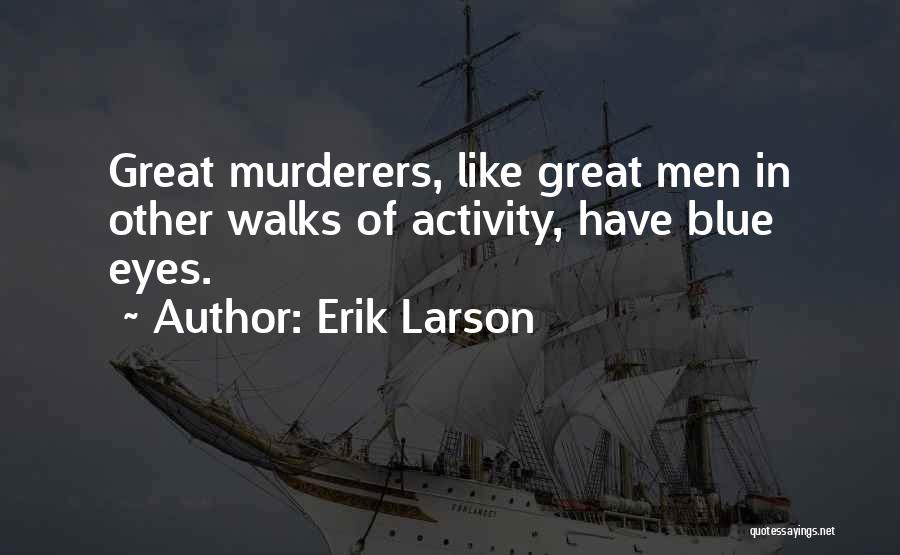 Erik Larson Quotes: Great Murderers, Like Great Men In Other Walks Of Activity, Have Blue Eyes.