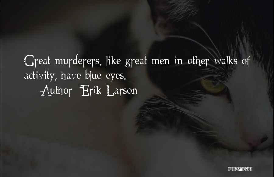 Erik Larson Quotes: Great Murderers, Like Great Men In Other Walks Of Activity, Have Blue Eyes.