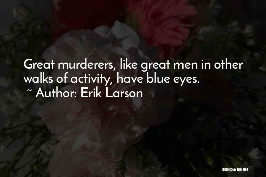 Erik Larson Quotes: Great Murderers, Like Great Men In Other Walks Of Activity, Have Blue Eyes.