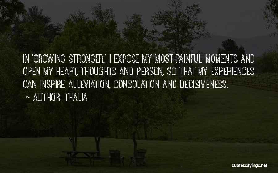 Thalia Quotes: In 'growing Stronger,' I Expose My Most Painful Moments And Open My Heart, Thoughts And Person, So That My Experiences