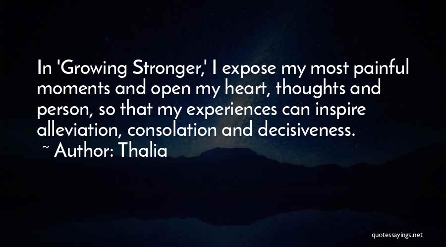 Thalia Quotes: In 'growing Stronger,' I Expose My Most Painful Moments And Open My Heart, Thoughts And Person, So That My Experiences