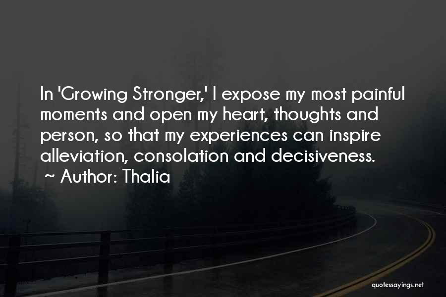 Thalia Quotes: In 'growing Stronger,' I Expose My Most Painful Moments And Open My Heart, Thoughts And Person, So That My Experiences