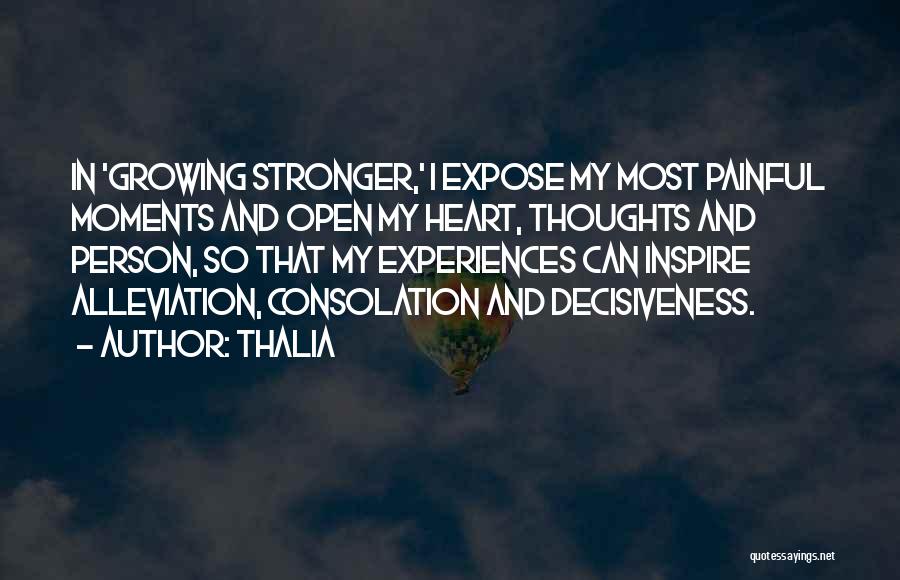 Thalia Quotes: In 'growing Stronger,' I Expose My Most Painful Moments And Open My Heart, Thoughts And Person, So That My Experiences