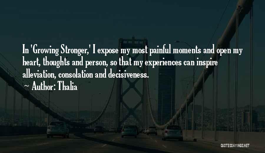 Thalia Quotes: In 'growing Stronger,' I Expose My Most Painful Moments And Open My Heart, Thoughts And Person, So That My Experiences