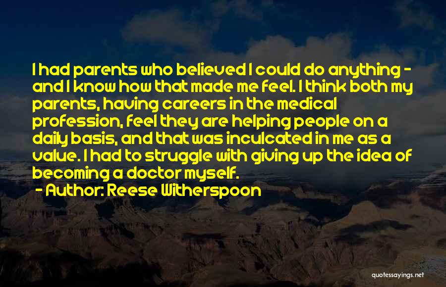 Reese Witherspoon Quotes: I Had Parents Who Believed I Could Do Anything - And I Know How That Made Me Feel. I Think