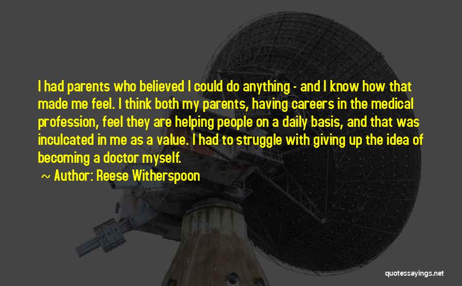 Reese Witherspoon Quotes: I Had Parents Who Believed I Could Do Anything - And I Know How That Made Me Feel. I Think