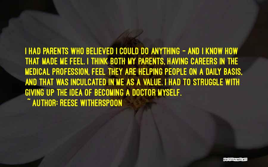 Reese Witherspoon Quotes: I Had Parents Who Believed I Could Do Anything - And I Know How That Made Me Feel. I Think