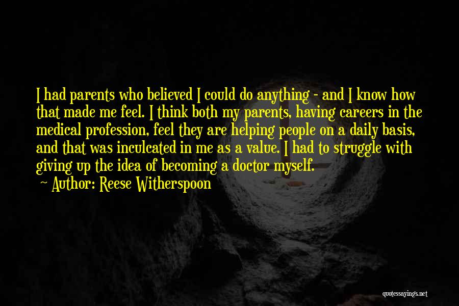 Reese Witherspoon Quotes: I Had Parents Who Believed I Could Do Anything - And I Know How That Made Me Feel. I Think