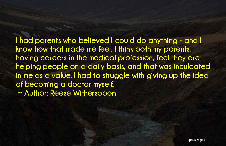 Reese Witherspoon Quotes: I Had Parents Who Believed I Could Do Anything - And I Know How That Made Me Feel. I Think