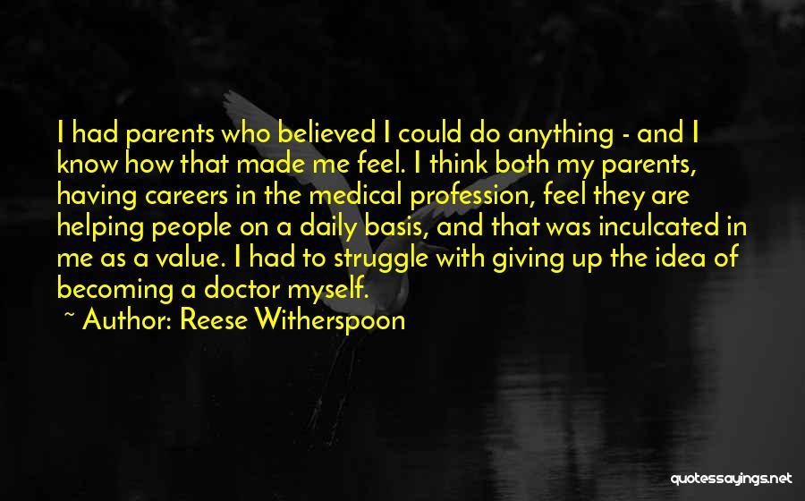 Reese Witherspoon Quotes: I Had Parents Who Believed I Could Do Anything - And I Know How That Made Me Feel. I Think