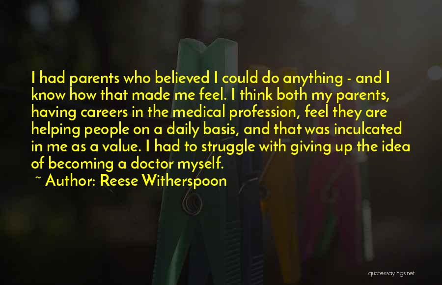 Reese Witherspoon Quotes: I Had Parents Who Believed I Could Do Anything - And I Know How That Made Me Feel. I Think