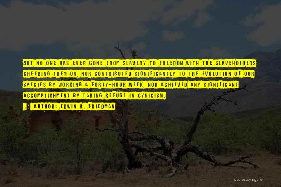 Edwin H. Friedman Quotes: But No One Has Ever Gone From Slavery To Freedom With The Slaveholders Cheering Them On, Nor Contributed Significantly To