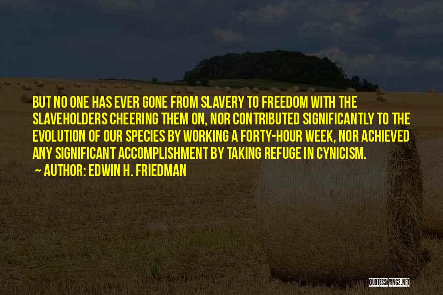 Edwin H. Friedman Quotes: But No One Has Ever Gone From Slavery To Freedom With The Slaveholders Cheering Them On, Nor Contributed Significantly To