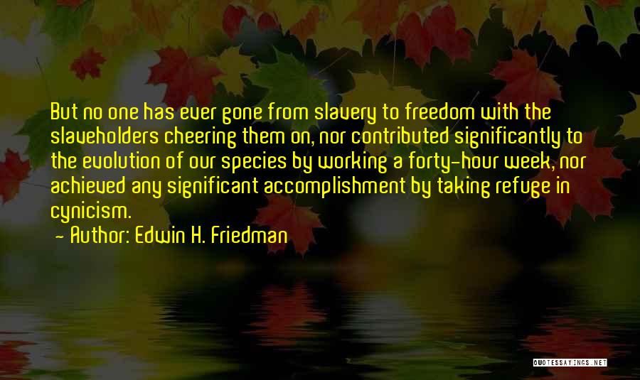 Edwin H. Friedman Quotes: But No One Has Ever Gone From Slavery To Freedom With The Slaveholders Cheering Them On, Nor Contributed Significantly To