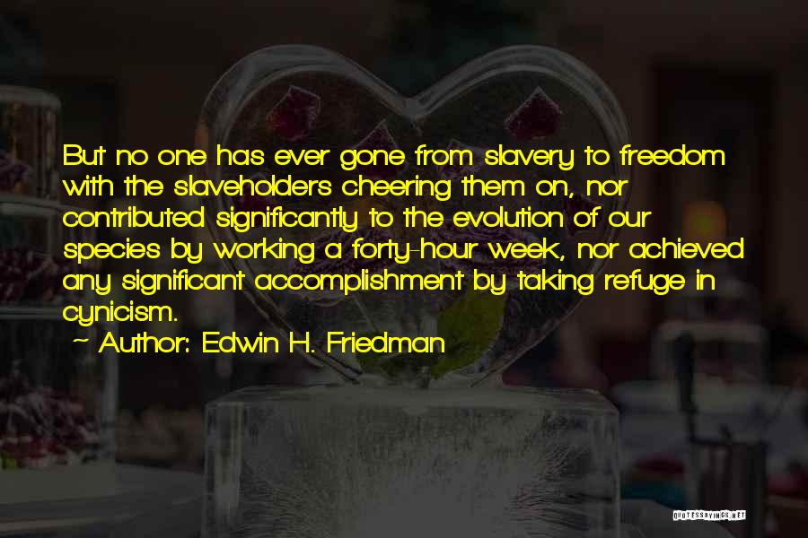 Edwin H. Friedman Quotes: But No One Has Ever Gone From Slavery To Freedom With The Slaveholders Cheering Them On, Nor Contributed Significantly To