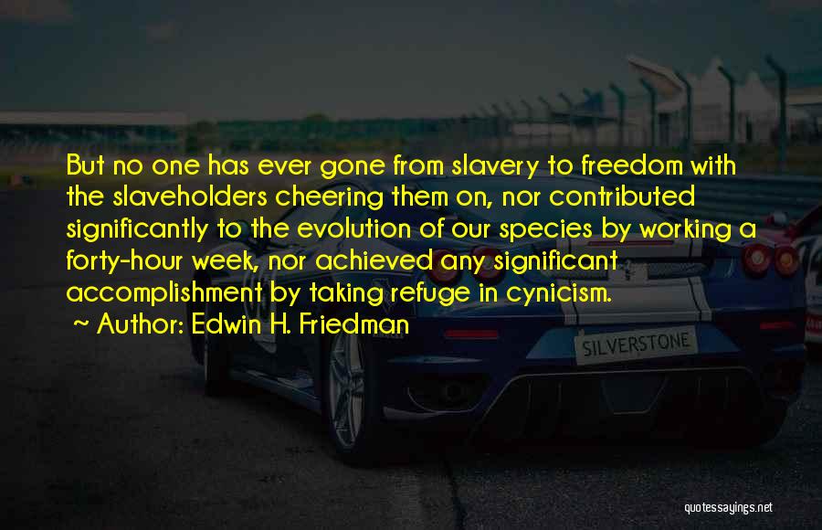 Edwin H. Friedman Quotes: But No One Has Ever Gone From Slavery To Freedom With The Slaveholders Cheering Them On, Nor Contributed Significantly To