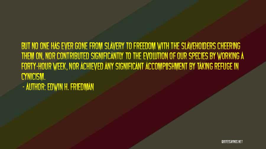 Edwin H. Friedman Quotes: But No One Has Ever Gone From Slavery To Freedom With The Slaveholders Cheering Them On, Nor Contributed Significantly To