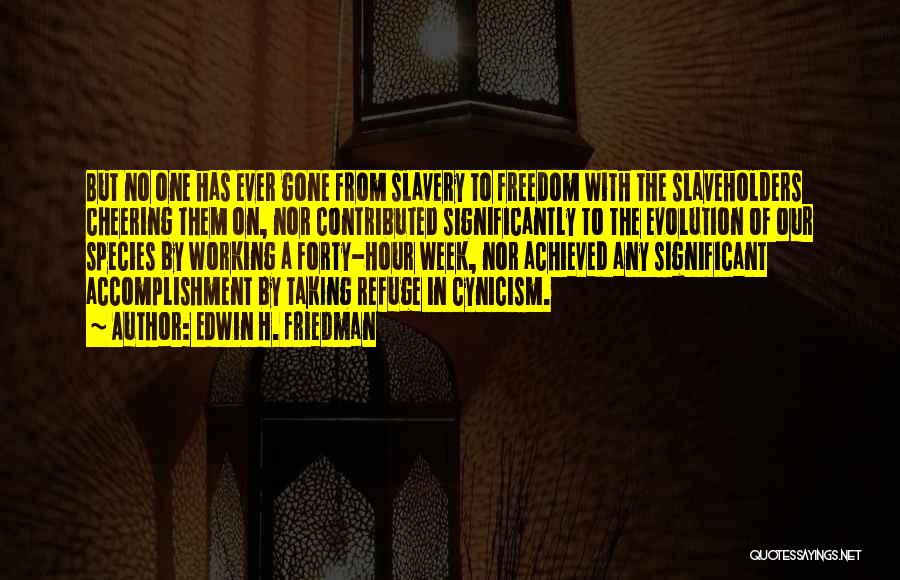 Edwin H. Friedman Quotes: But No One Has Ever Gone From Slavery To Freedom With The Slaveholders Cheering Them On, Nor Contributed Significantly To
