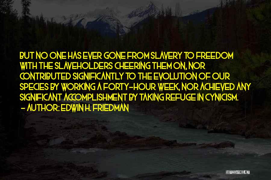 Edwin H. Friedman Quotes: But No One Has Ever Gone From Slavery To Freedom With The Slaveholders Cheering Them On, Nor Contributed Significantly To