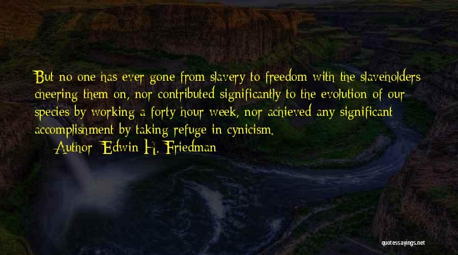 Edwin H. Friedman Quotes: But No One Has Ever Gone From Slavery To Freedom With The Slaveholders Cheering Them On, Nor Contributed Significantly To